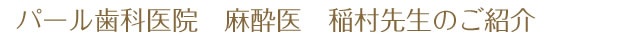 パール歯科医院　麻酔医　稲村先生のご紹介