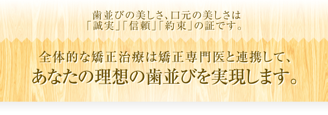 あなたの理想の歯並びを実現します。