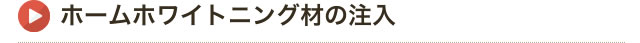 ホームホワイトニング材の注入